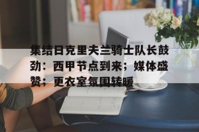 开云体育入口-集结日克里夫兰骑士队长鼓劲：西甲节点到来；媒体盛赞；更衣室氛围转暖(克利夫兰骑士队球馆)